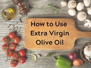 How to Use Extra Virgin Olive Oil